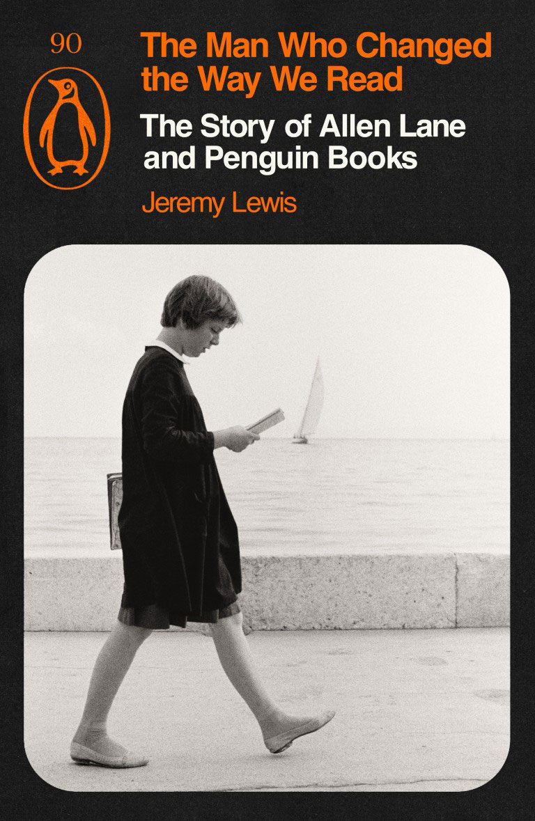 The Man Who Changed the Way We Read: The Story of Allen Lane and Penguin Books